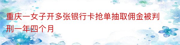 重庆一女子开多张银行卡抢单抽取佣金被判刑一年四个月