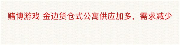 赌博游戏 金边货仓式公寓供应加多，需求减少