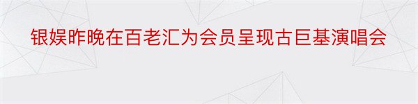 银娱昨晚在百老汇为会员呈现古巨基演唱会