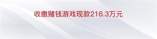 收缴赌钱游戏现款216.3万元