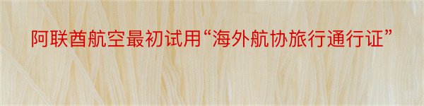 阿联酋航空最初试用“海外航协旅行通行证”