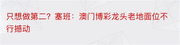 只想做第二？塞班：澳门博彩龙头老地面位不行撼动