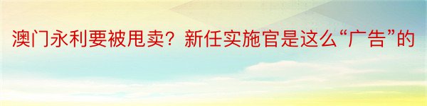 澳门永利要被甩卖？新任实施官是这么“广告”的