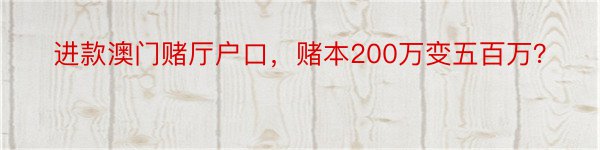 进款澳门赌厅户口，赌本200万变五百万？