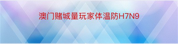 澳门赌城量玩家体温防H7N9