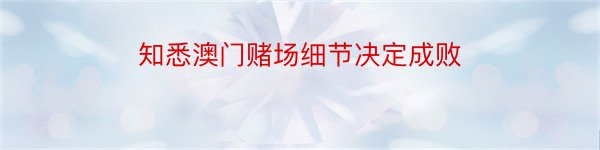 知悉澳门赌场细节决定成败