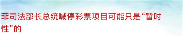 菲司法部长总统喊停彩票项目可能只是“暂时性”的