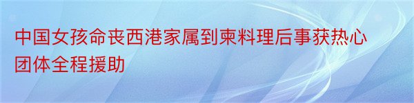 中国女孩命丧西港家属到柬料理后事获热心团体全程援助