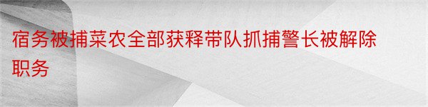 宿务被捕菜农全部获释带队抓捕警长被解除职务