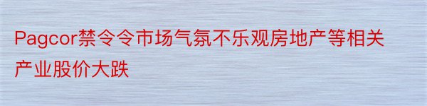 Pagcor禁令令市场气氛不乐观房地产等相关产业股价大跌