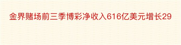 金界赌场前三季博彩净收入616亿美元增长29