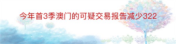 今年首3季澳门的可疑交易报告减少322