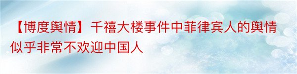 【博度舆情】千禧大楼事件中菲律宾人的舆情似乎非常不欢迎中国人