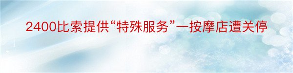 2400比索提供“特殊服务”一按摩店遭关停