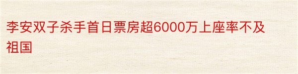 李安双子杀手首日票房超6000万上座率不及祖国