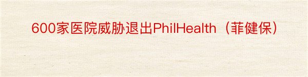 600家医院威胁退出PhilHealth（菲健保）