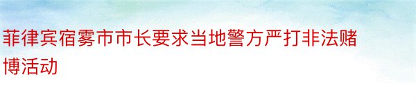 菲律宾宿雾市市长要求当地警方严打非法赌博活动