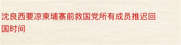 沈良西要凉柬埔寨前救国党所有成员推迟回国时间