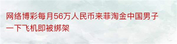 网络博彩每月56万人民币来菲淘金中国男子一下飞机即被绑架