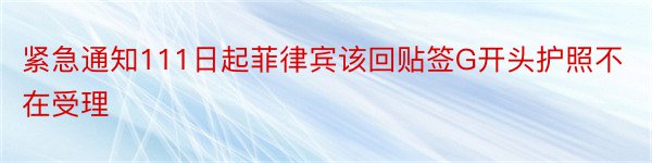 紧急通知111日起菲律宾该回贴签G开头护照不在受理