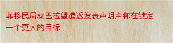 菲移民局就巴拉望遣返发表声明声称在锁定一个更大的目标