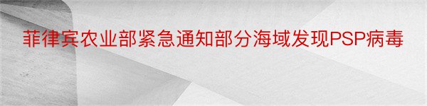 菲律宾农业部紧急通知部分海域发现PSP病毒