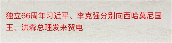 独立66周年习近平、李克强分别向西哈莫尼国王、洪森总理发来贺电