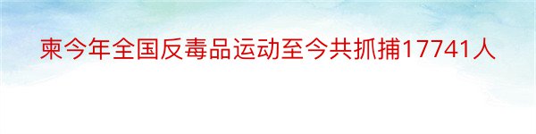 柬今年全国反毒品运动至今共抓捕17741人