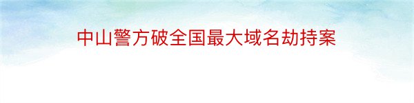 中山警方破全国最大域名劫持案