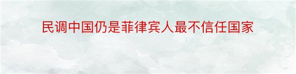 民调中国仍是菲律宾人最不信任国家