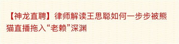 【神龙直聘】律师解读王思聪如何一步步被熊猫直播拖入“老赖”深渊