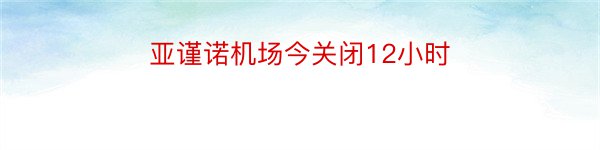 亚谨诺机场今关闭12小时