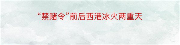 “禁赌令”前后西港冰火两重天