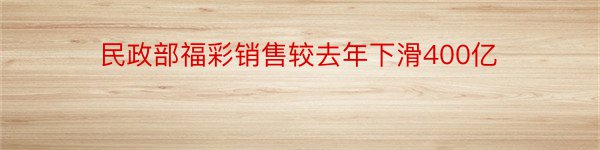 民政部福彩销售较去年下滑400亿