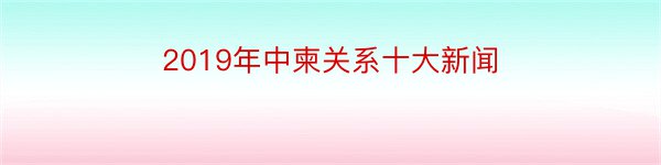 2019年中柬关系十大新闻