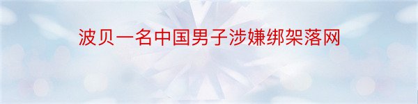 波贝一名中国男子涉嫌绑架落网