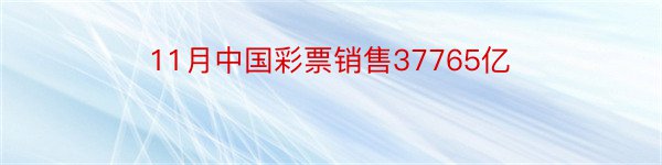 11月中国彩票销售37765亿