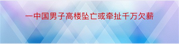 一中国男子高楼坠亡或牵扯千万欠薪