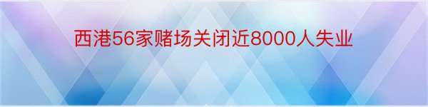 西港56家赌场关闭近8000人失业