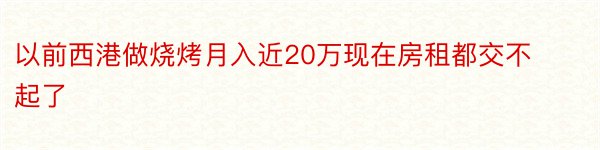 以前西港做烧烤月入近20万现在房租都交不起了