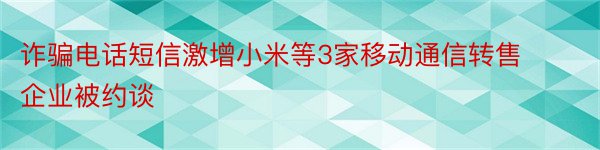 诈骗电话短信激增小米等3家移动通信转售企业被约谈