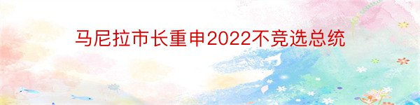 马尼拉市长重申2022不竞选总统