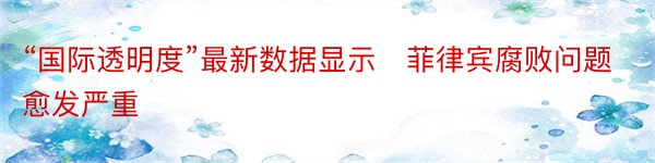 “国际透明度”最新数据显示　菲律宾腐败问题愈发严重