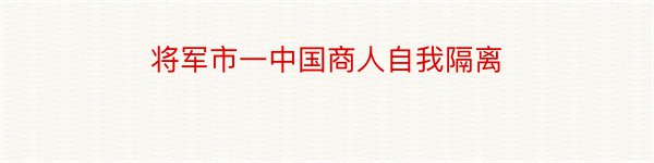 将军市一中国商人自我隔离