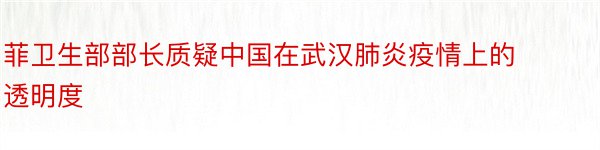 菲卫生部部长质疑中国在武汉肺炎疫情上的透明度