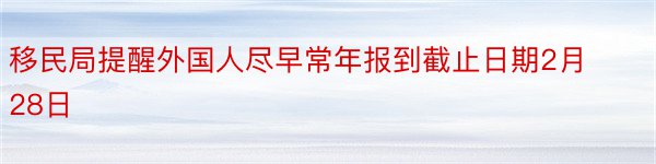 移民局提醒外国人尽早常年报到截止日期2月28日