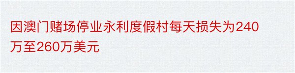 因澳门赌场停业永利度假村每天损失为240万至260万美元