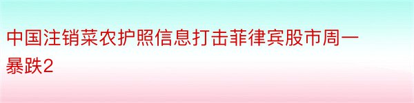 中国注销菜农护照信息打击菲律宾股市周一暴跌2