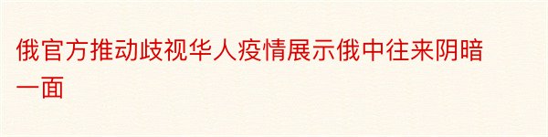 俄官方推动歧视华人疫情展示俄中往来阴暗一面