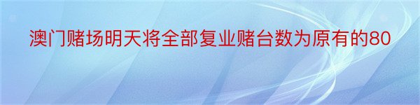 澳门赌场明天将全部复业赌台数为原有的80